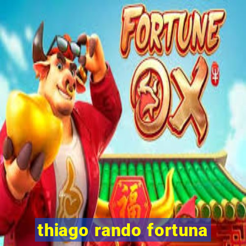 thiago rando fortuna